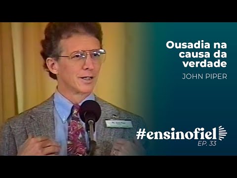 Ousadia na causa da verdade – John Piper #EnsinoFiel 033