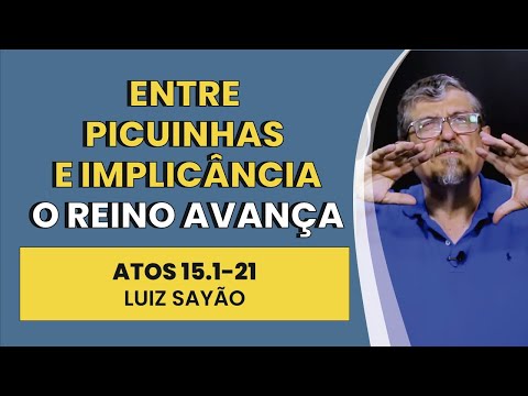 Entre Picuinhas e Implicância o Reino Avança – Atos 15.1-21 | Luiz Sayão | IBNU