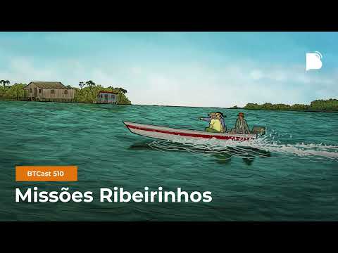 Missões Ribeirinhos – BTCast 510