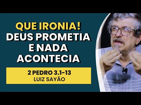 Que Ironia! Deus Prometia, e Nada Acontecia. – 2 Pedro 3.1-13 | Luiz Sayão | IBNU