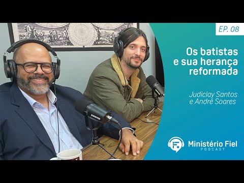 Os batistas e sua herança reformada | Judiclay Santos e André Soares – Ep. 08