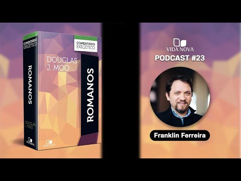 ROMANOS: COMENTÁRIO EXEGÉTICO – COM FRANKLIN FERREIRA | PODCAST EDIÇÕES VIDA NOVA #24