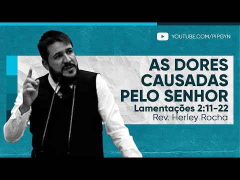 As dores causadas pelo Senhor | (Lamentações 2:11-22) | Rev. Herley Rocha