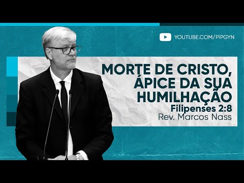 Morte de Cristo, ápice da sua humilhação | (Filipenses 2:8) | Rev. Marcos Nass