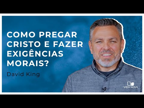 COMO PREGAR CRISTO E FAZER EXIGÊNCIAS MORAIS? | David King