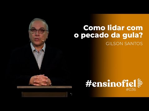 Como lidar com o pecado da gula? – Gilson Santos #EnsinoFiel 036