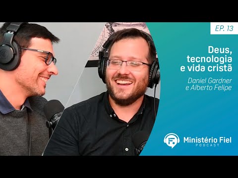 Deus, tecnologia e vida cristã | Daniel Gardner e Alberto Felipe – Ep. 13