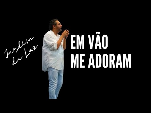 Em Vão Me Adoram | Josemar Bessa