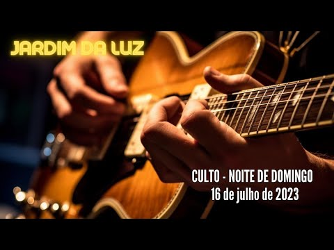 Culto – Noite de Domingo – 16  de Julho de 2023 em Jardim da Luz