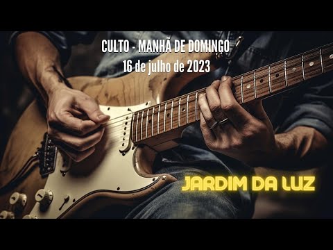 Culto – Manhã de Domingo – 16 de Julho de 2023 em Jardim da Luz