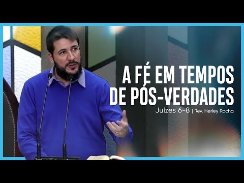 A fé em tempos de pós-verdades – Juízes 6-8 | Rev. Herley Rocha