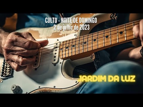 Culto – Noite de Domingo – 2 de Julho de 2023 em Jardim da Luz