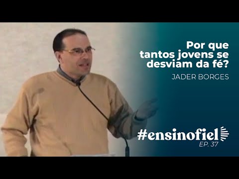 Por que tantos jovens se desviam da fé? – Jader Borges #EnsinoFiel 037