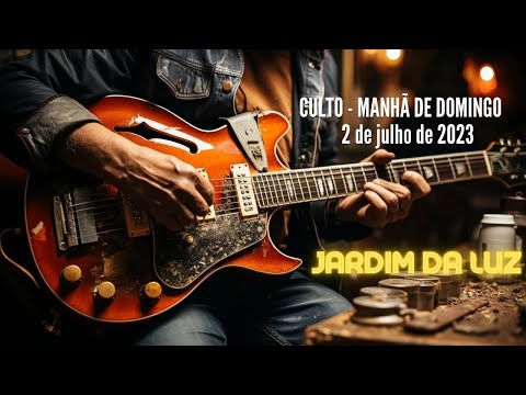 Culto – Manhã de Domingo – 2 de Julho de 2023 em Jardim da Luz