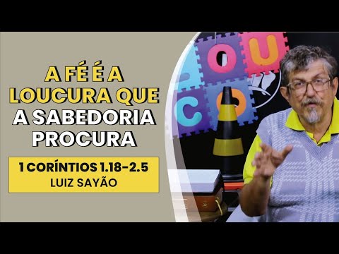 A Fé é a Loucura que a Sabedoria Procura – 1 Coríntios 1.18-2.5 | Luiz Sayão | IBNU