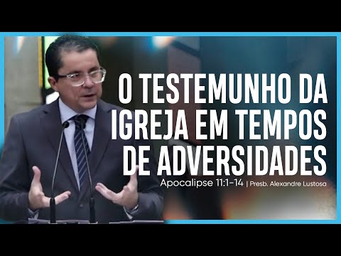O testemunho da Igreja em tempos de adversidades – Apocalipse 11:1-14 | Presb. Alexandre Lustosa
