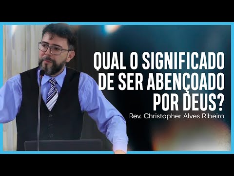 Qual o significado de ser abençoado por Deus? | Rev. Christopher Alves Ribeiro