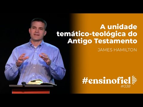 A unidade temático-teológica do Antigo Testamento – James Hamilton #EnsinoFiel 038