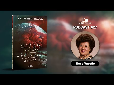 NÃO ENTOE CANÇÕES A UM CORAÇÃO AFLITO – COM ELENY VASSÃO | PODCAST EDIÇÕES VIDA NOVA #27