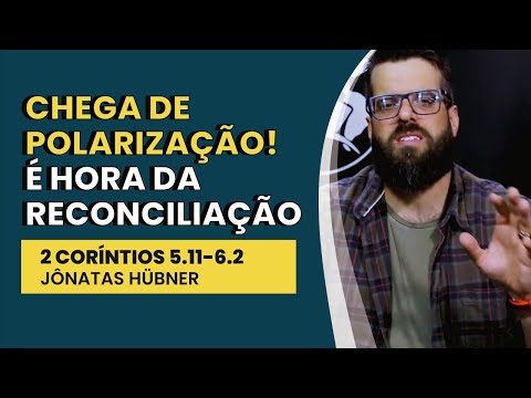 Chega de Polarização! É Hora da Reconciliação. – 2 Coríntios 5.11-6.2 | Jônatas Hübner | IBNU