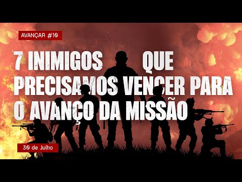 7 Inimigos que Precisamos Vencer para o Avanço da Missão | Avançar #10