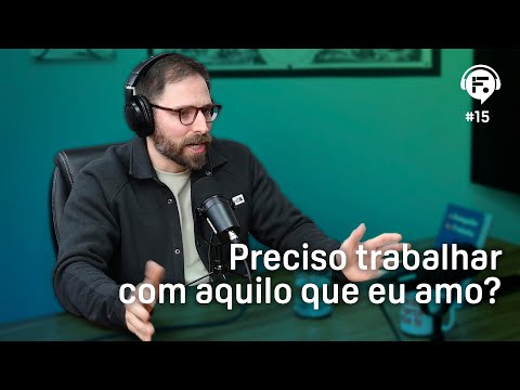 Preciso trabalhar com aquilo que eu amo?