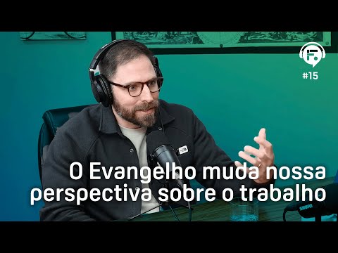 O Evangelho muda nossa perspectiva sobre o trabalho