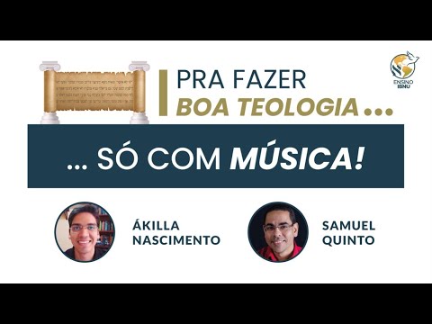 Pra fazer boa teologia … só com Música | Ákilla Nascimento & Samuel Quinto | IBNU