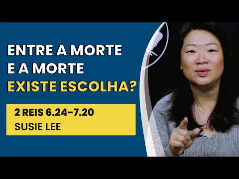 Entre a Morte e a Morte. Existe Escolha? – 2 Reis 6.24-7.20 | Susie Lee | IBNU