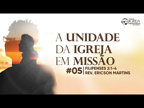# 05 A unidade da Igreja em missão (Filipenses 2:1-4) | Rev. Ericson Martins