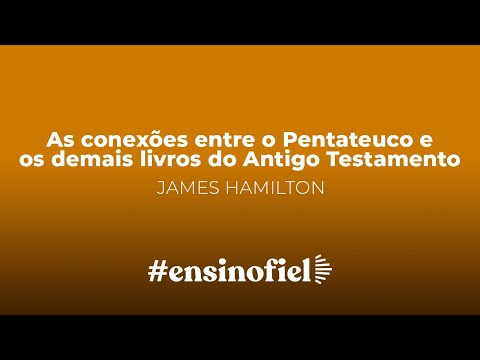 As conexões entre o Pentateuco e os demais livros do Antigo Testamento – James Hamilton