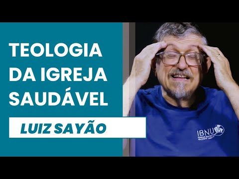 Teologia da Igreja Saudável | Luiz Sayão | IBNU