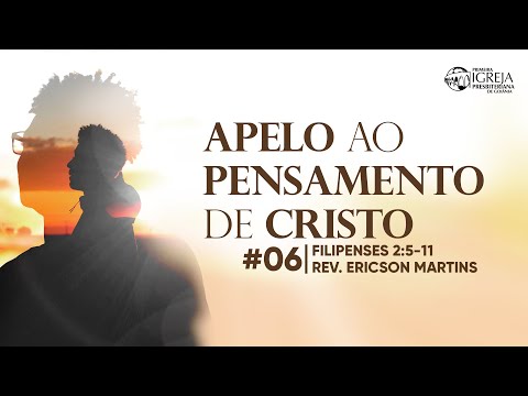 # 06 Apelo ao pensamento de Cristo (Filipenses 2:5-11) | Rev. Ericson Martins