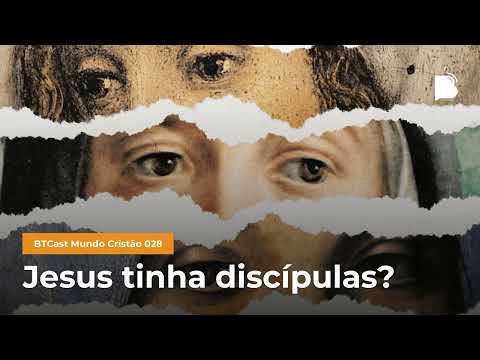 Jesus tinha discípulas? – BTCast MC 028