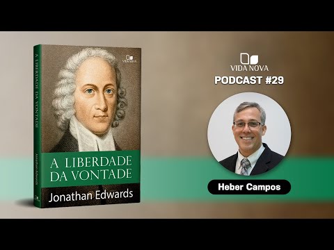 A LIBERDADE DA VONTADE – HEBER CAMPOS JR. | PODCAST EDIÇÕES VIDA NOVA #29