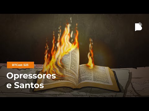 Opressores e Santos – BTCast 523
