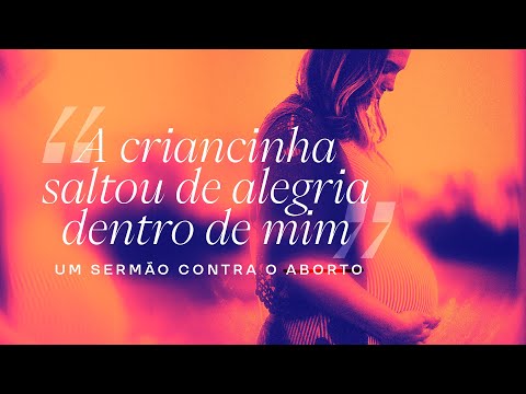 UM SERMÃO CONTRA O ABORTO: A Criancinha Saltou de Alegria Dentro de Mim – Pastor Jack