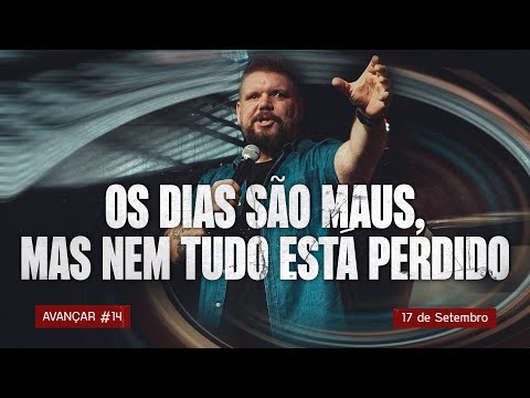 Os Dias são Maus, Mas Nem Tudo Está Perdido ! Vamos Avançar!| Avançar #14