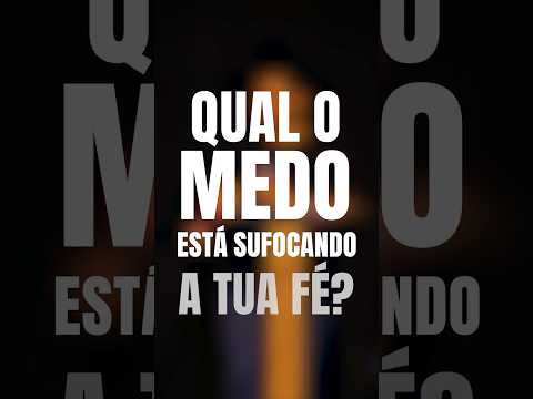 Qual medo está sufocando a sua fé?