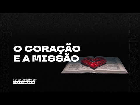 O Coração e a Missão | Pastor Daniel Heber