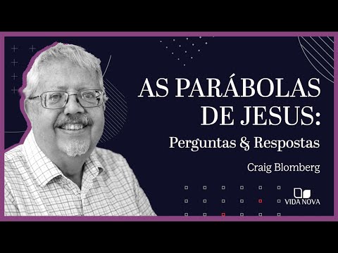 PERGUNTAS E RESPOSTAS SOBRE COMO INTERPRETAR E APLICAR AS PARÁBOLAS | Craig Blomberg