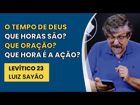 O Tempo de Deus. Que Horas São? Que Oração? Que Hora É a Ação? – Levítico 23 | Luiz Sayão |