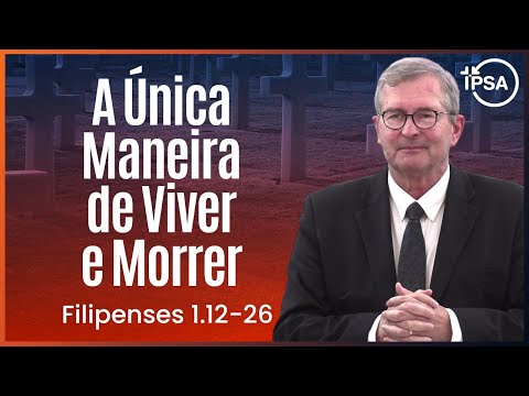 A Única Maneira de Viver e Morrer (Filipenses 1.19-26) – Pr. Joel Beeke