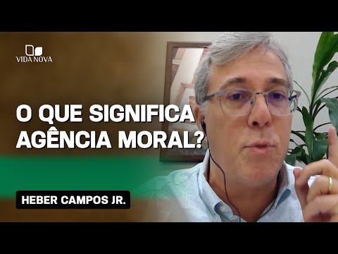 HEBER CAMPOS JR. REVELA O QUE É AGÊNCIA MORAL