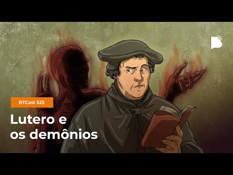 Lutero e os demônios – BTCast 525