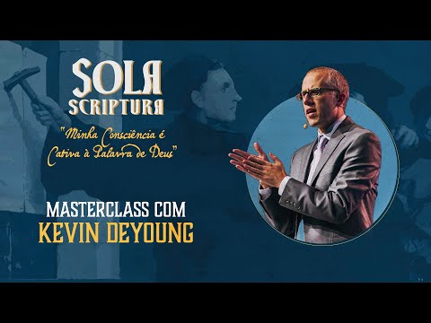 Semana Sola Scriptura: MasterClass Kevin DeYoung – Inspiração e Autoridade da Palavra
