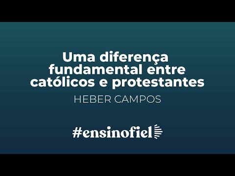Uma diferença fundamental entre católicos e protestantes – Heber Campos