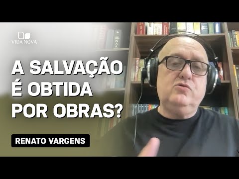 COMO PROTESTANTES VEEM A SALVAÇÃO PELAS OBRAS?