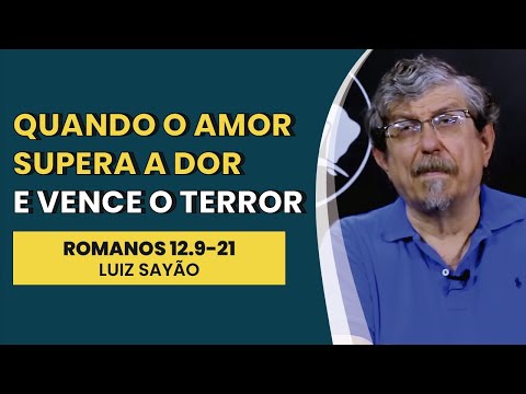 Quando o Amor Supera a Dor e Vence o Terror – Romanos 12.9-21 | Luiz Sayão | IBNU