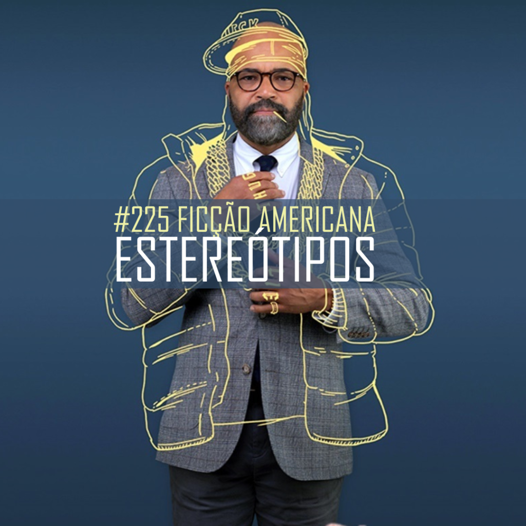 Pupilas em Brasas 225 – Ficção Americana: Estereótipos